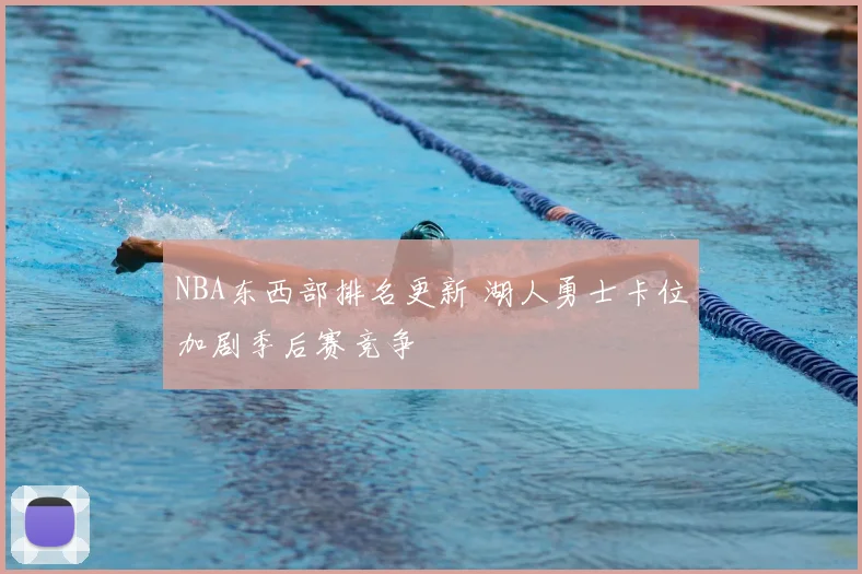 NBA东西部排名更新 湖人勇士卡位加剧季后赛竞争