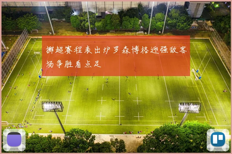 挪超赛程表出炉罗森博格迎强敌客场争胜看点足