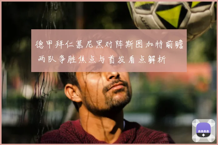 德甲拜仁慕尼黑对阵斯图加特前瞻 两队争胜焦点与首发看点解析