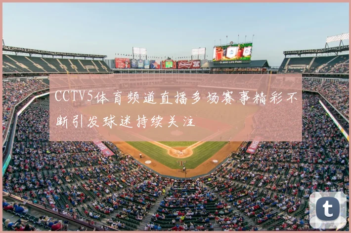 CCTV5体育频道直播多场赛事精彩不断引发球迷持续关注
