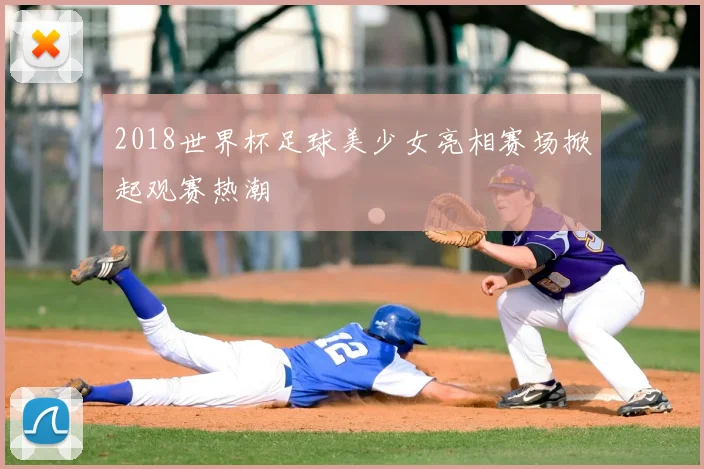 2018世界杯足球美少女亮相赛场掀起观赛热潮