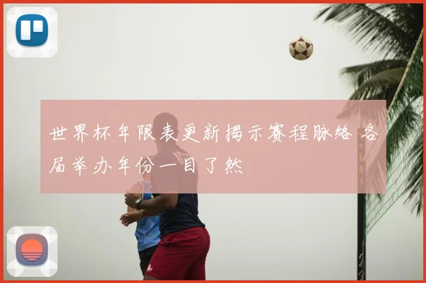 世界杯年限表更新揭示赛程脉络 各届举办年份一目了然
