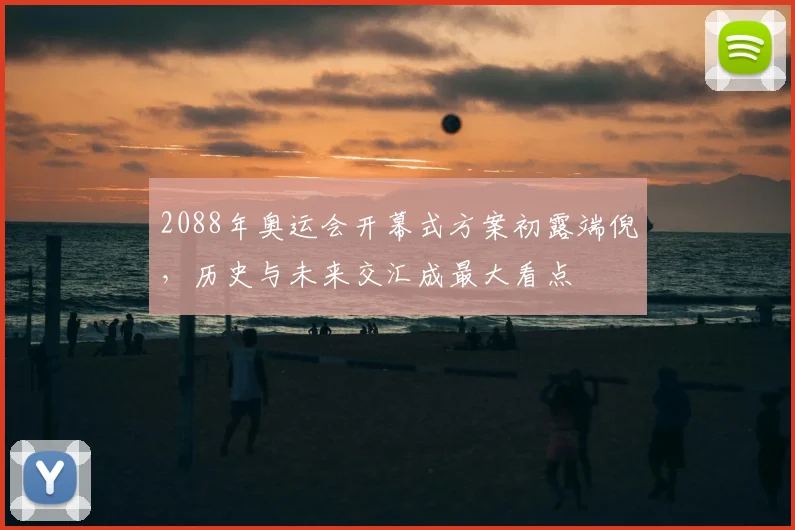 2088年奥运会开幕式方案初露端倪,历史与未来交汇成最大看点